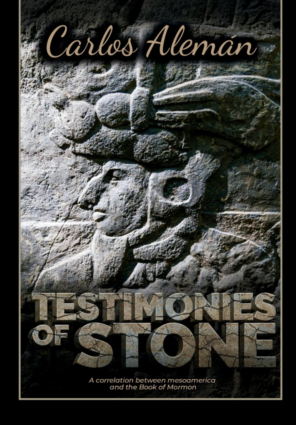 TESTIMONIES OF STONE: A Correlation between Mesoamerica and The Book Of Mormon.      Paperback – October 11, 2024