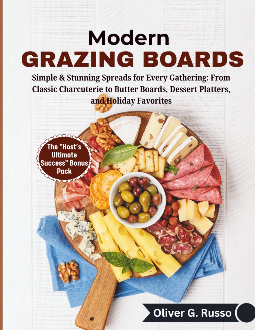 Modern Grazing Boards: Simple & Stunning Spreads for Every Gathering: From Classic Charcuterie to Butter Boards, Dessert Platters, and Holiday Favorites