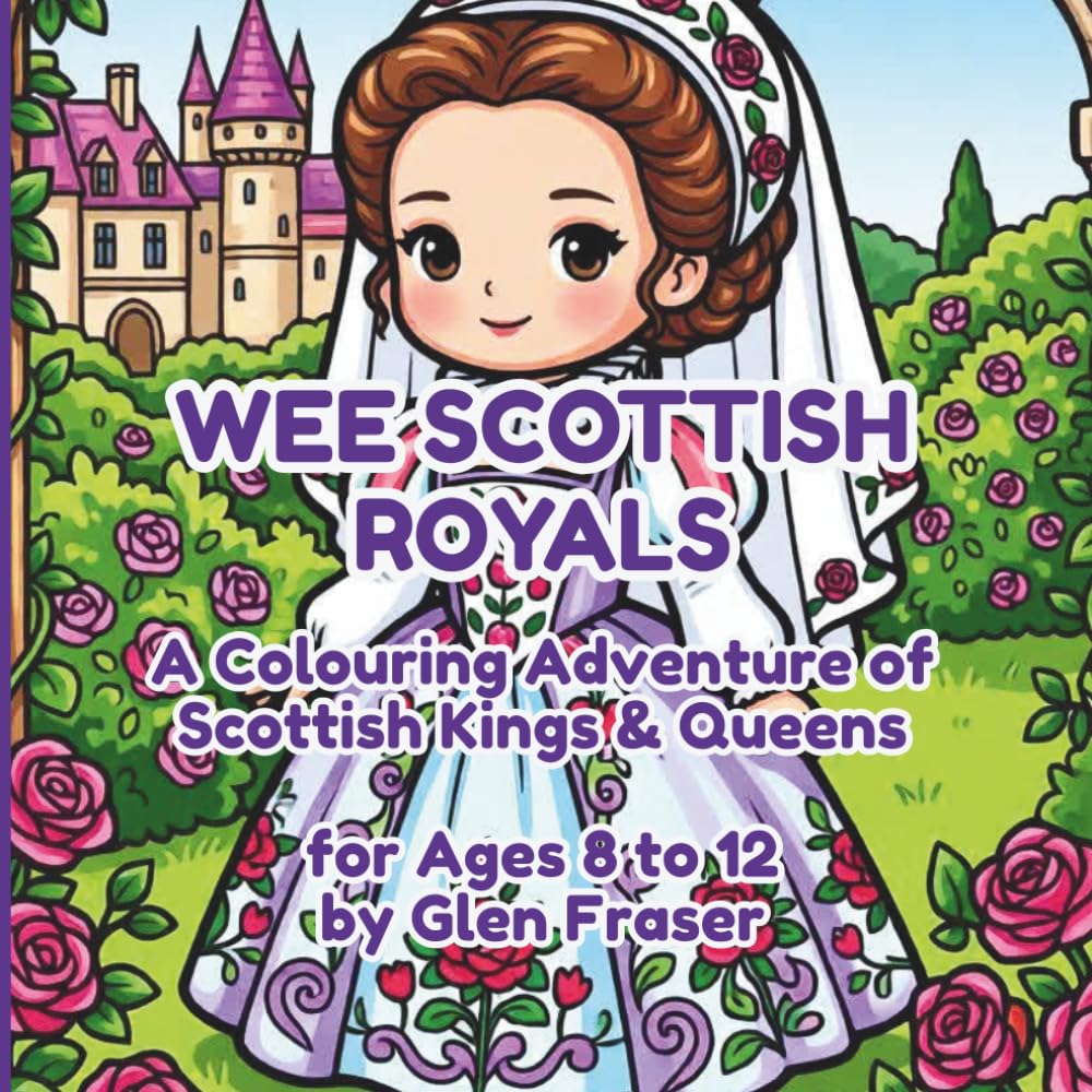 Wee Scottish Royals: A Colouring Adventure of Scottish Kings & Queens: Discover Robert the Bruce, Mary Queen of Scots, Bonnie Prince Charlie & More – ... (Wee Scotland Colouring Adventure Series)