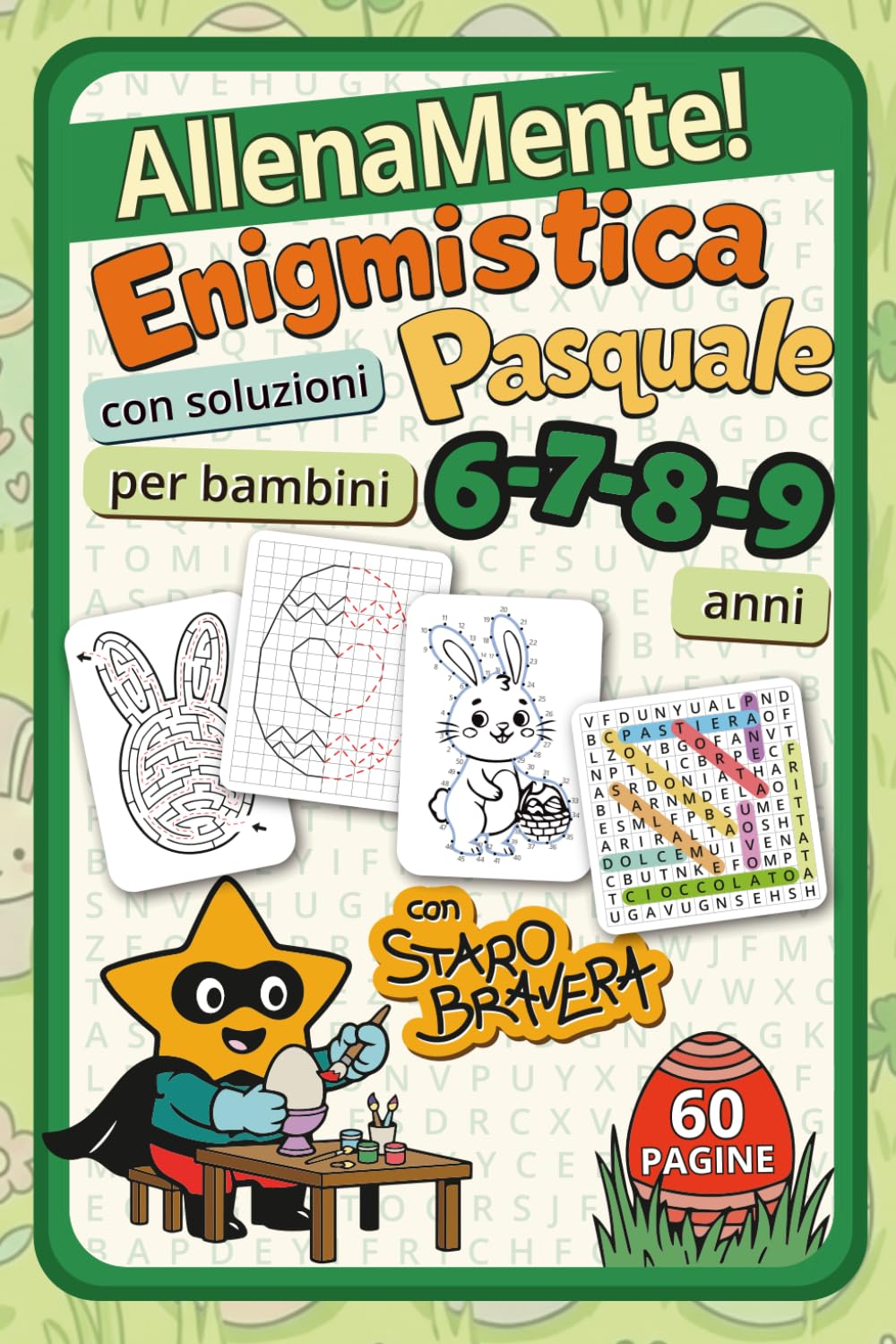 AllenaMente! Enigmistica Pasquale per Bambini 6-9 anni con Staro Bravera: Giochi educativi di Pasqua: cruciverba, labirinti, sudoku, trova le differenze e attività creative