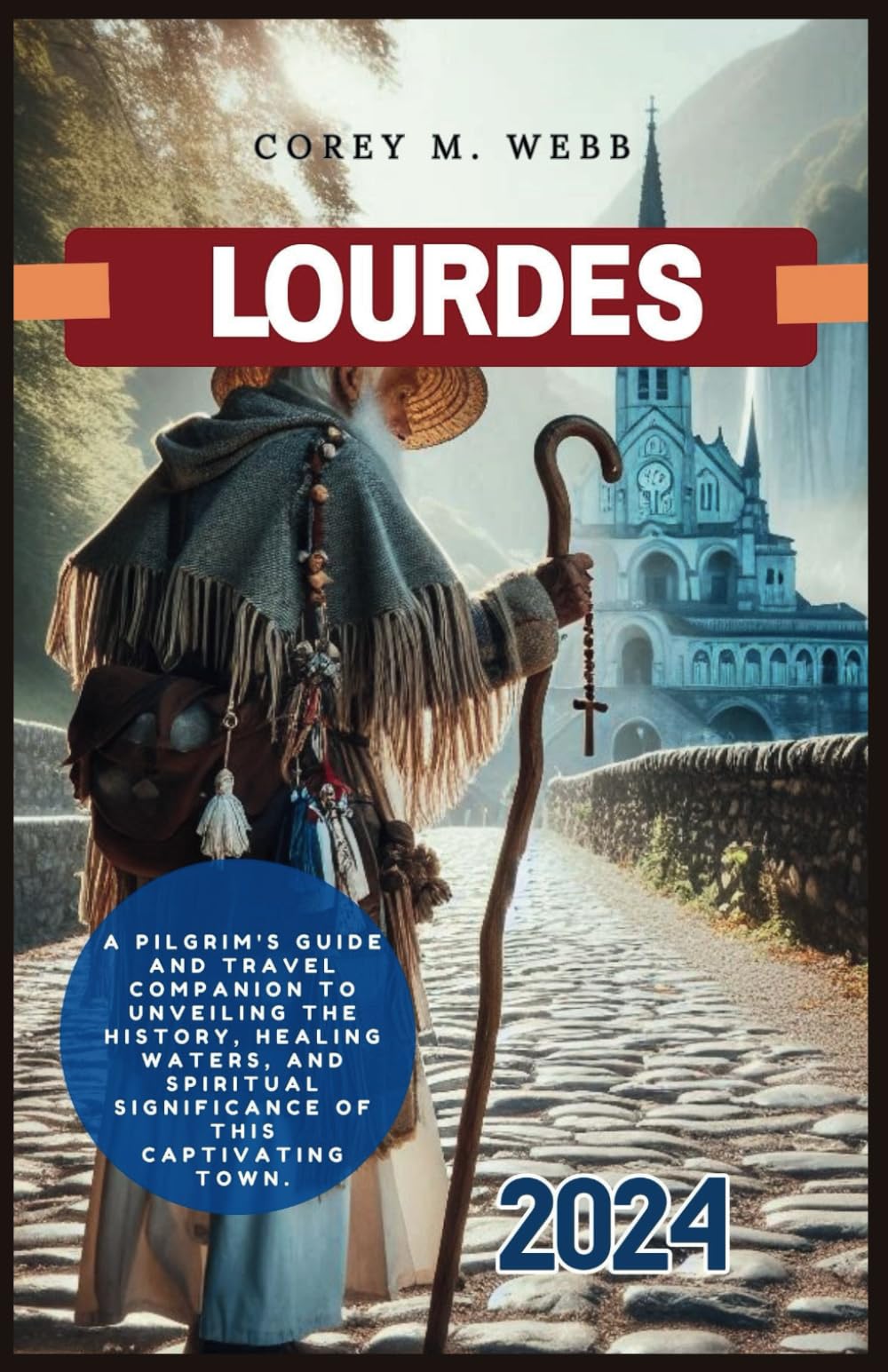 LOURDES: A Pilgrim's Guide and Travel Companion to Unveiling the history, healing waters, and spiritual significance of this captivating town 2024.