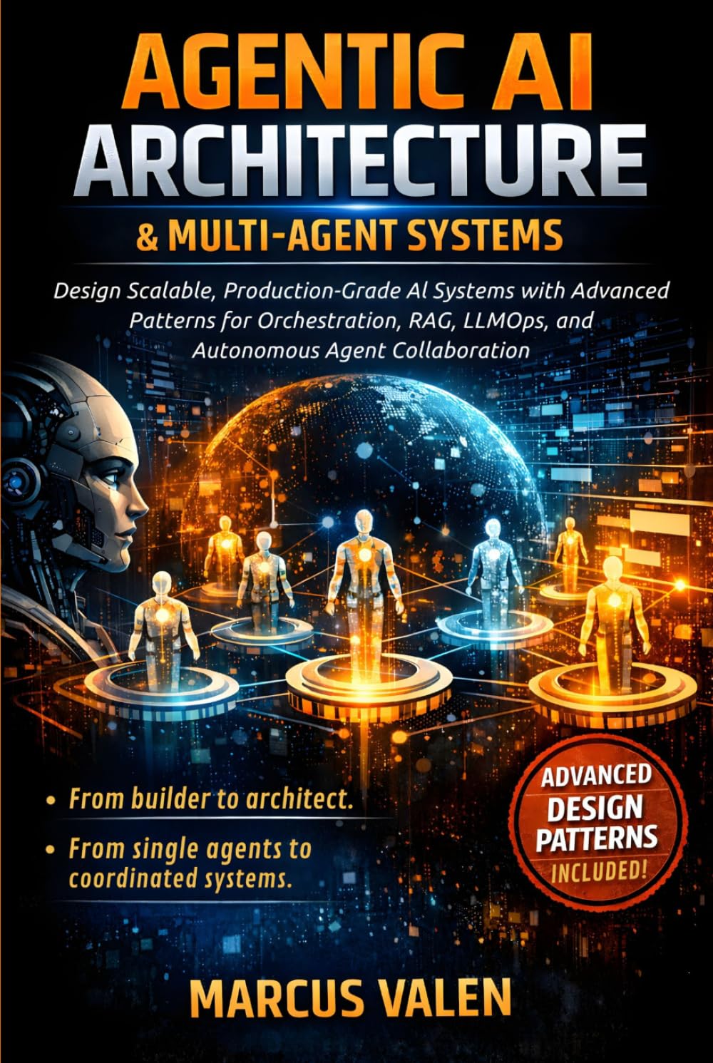 Agentic AI Architecture & Multi-Agent Systems: Design Scalable, Production-Grade AI Systems with Advanced Patterns for Orchestration, RAG, LLMOps, and Autonomous Agent Collaboration