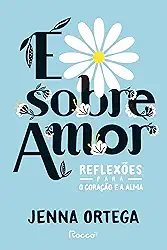 É sobre amor: Reflexões para o coração e a alma