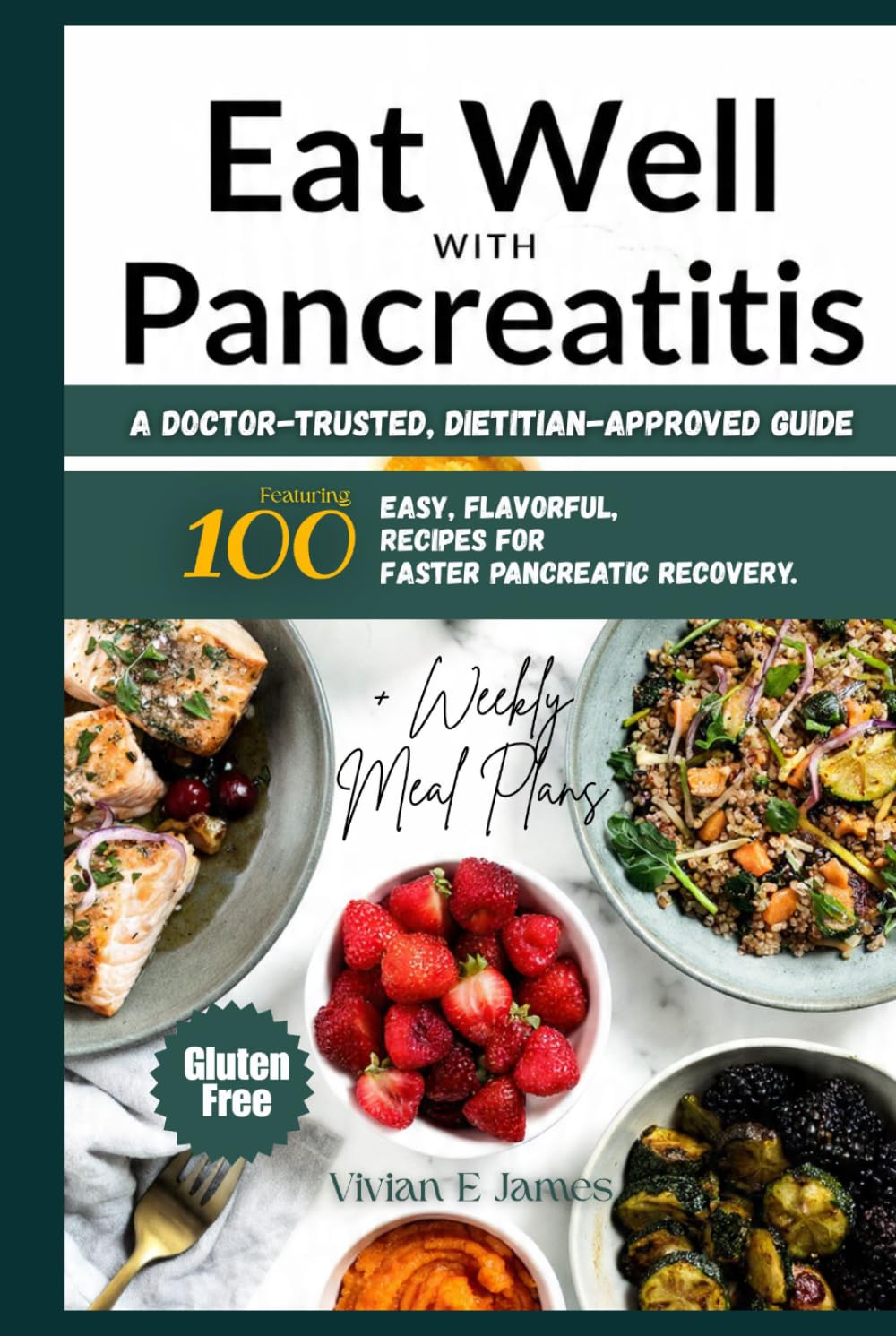 Eat Well With Pancreatitis: A Doctor-Trusted, Dietitian-Approved Guide Featuring 100 Easy, Flavorful, Gluten-Free Recipes for Faster Pancreatic Recovery + Weekly Meal Plans