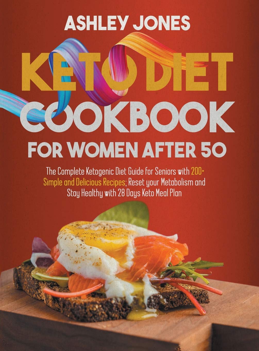 Keto Diet Cookbook for Women After 50: The Complete Ketogenic Diet Guide for Seniors with 200+ Simple and Delicious Recipes; Reset Your Metabolism and Stay Healthy with 28 Days Keto Meal Plan