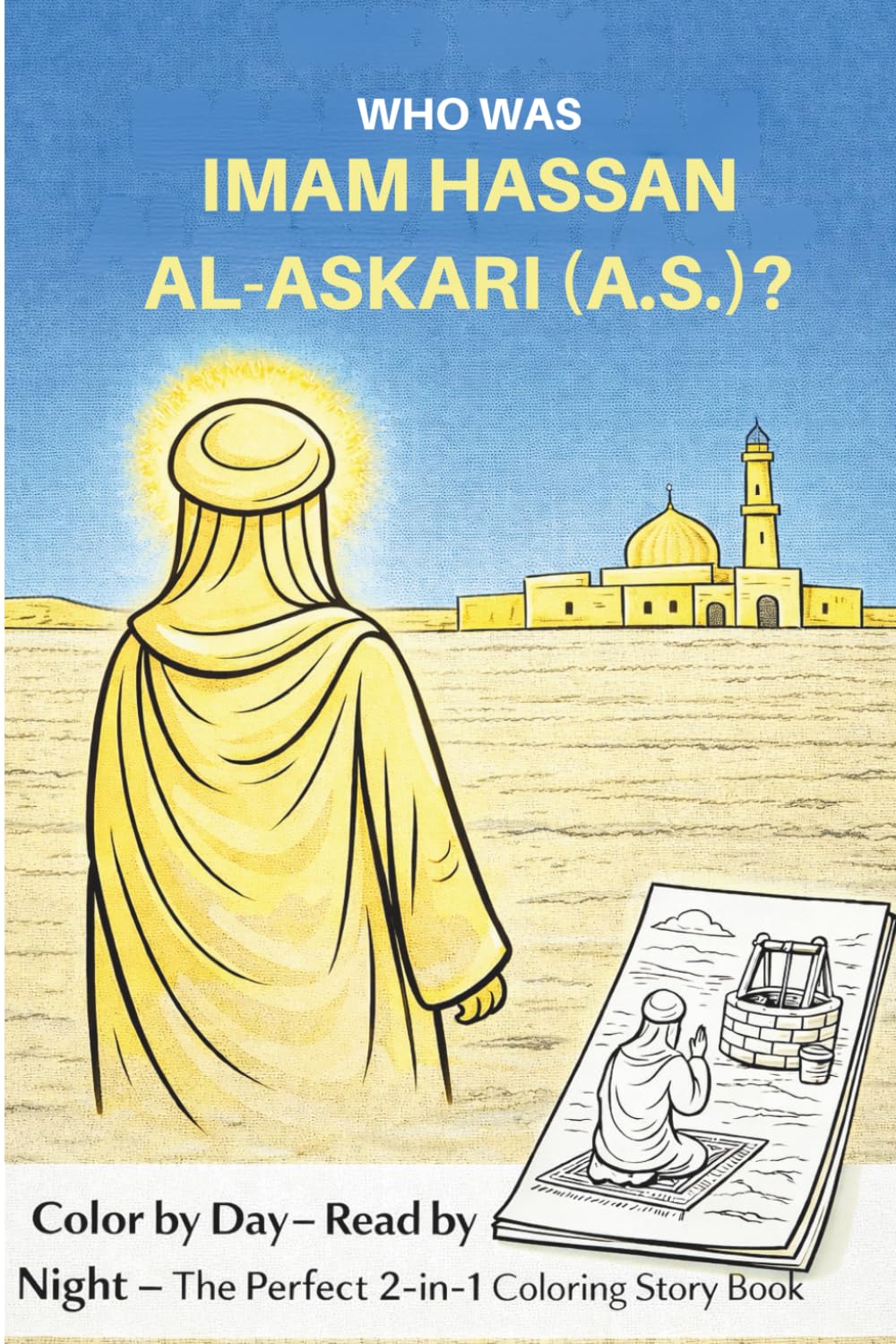 Who was Imam Hassan Al-Askari (A.S)?: A coloring book for muslim children (Twelve Imams (A.S) of Little Believers — A Beautiful Journey Through Faith for Shia (Isna Ashari) Muslim Children)