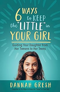 Parenting Guide: Six Ways to Keep the 'Little' in Your Girl (Tweens to Teens)
