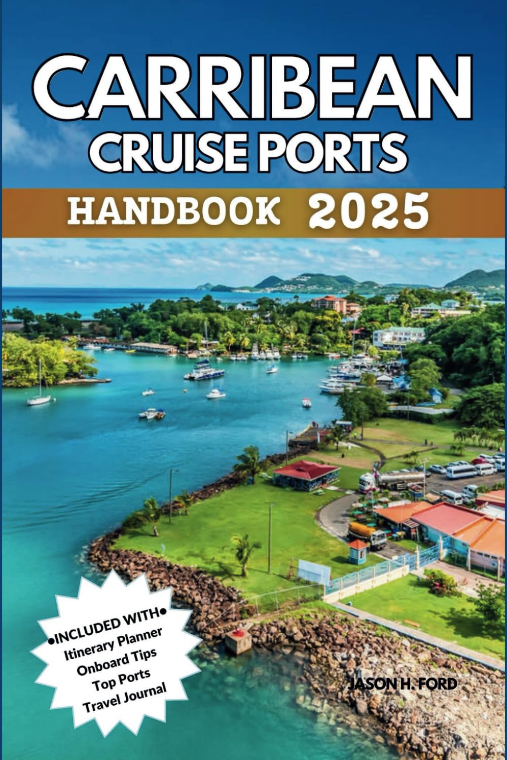 Caribbean Cruise Ports Handbook 2025: Your Essential Guide to Discovering Top Destinations, Shore Excursions, Itineraries, Cultural Highlights and Practical Tips for Every Stop.