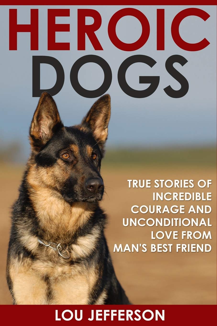Heroic Dogs: True Stories of Incredible Courage and Unconditional Love from Man’s Best Friend