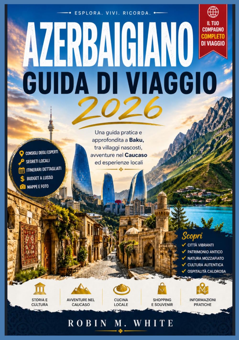 AZERBAIGIANO GUIDA DI VIAGGIO 2026: Una guida pratica e approfondita a Baku, tra villaggi nascosti, avventure nel Caucaso ed esperienze locali