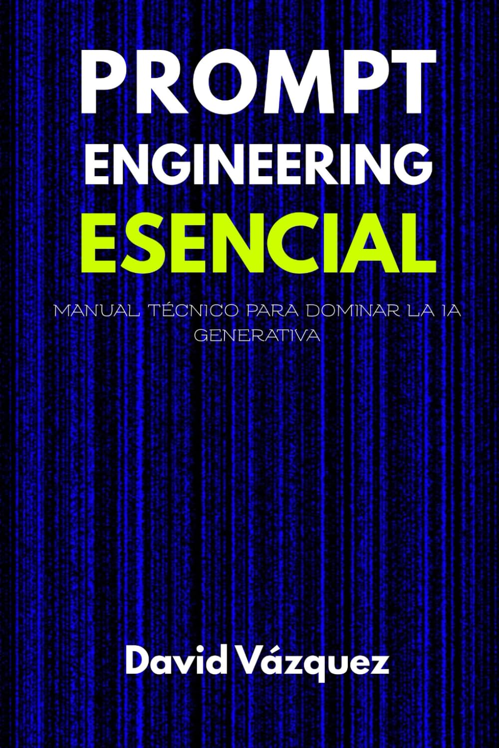 INTELIGENCIA ARTIFICIAL Y PROMPT ENGINEERING: Guía Completa para dominar los modelos de lenguaje modernos (2024-2025)
