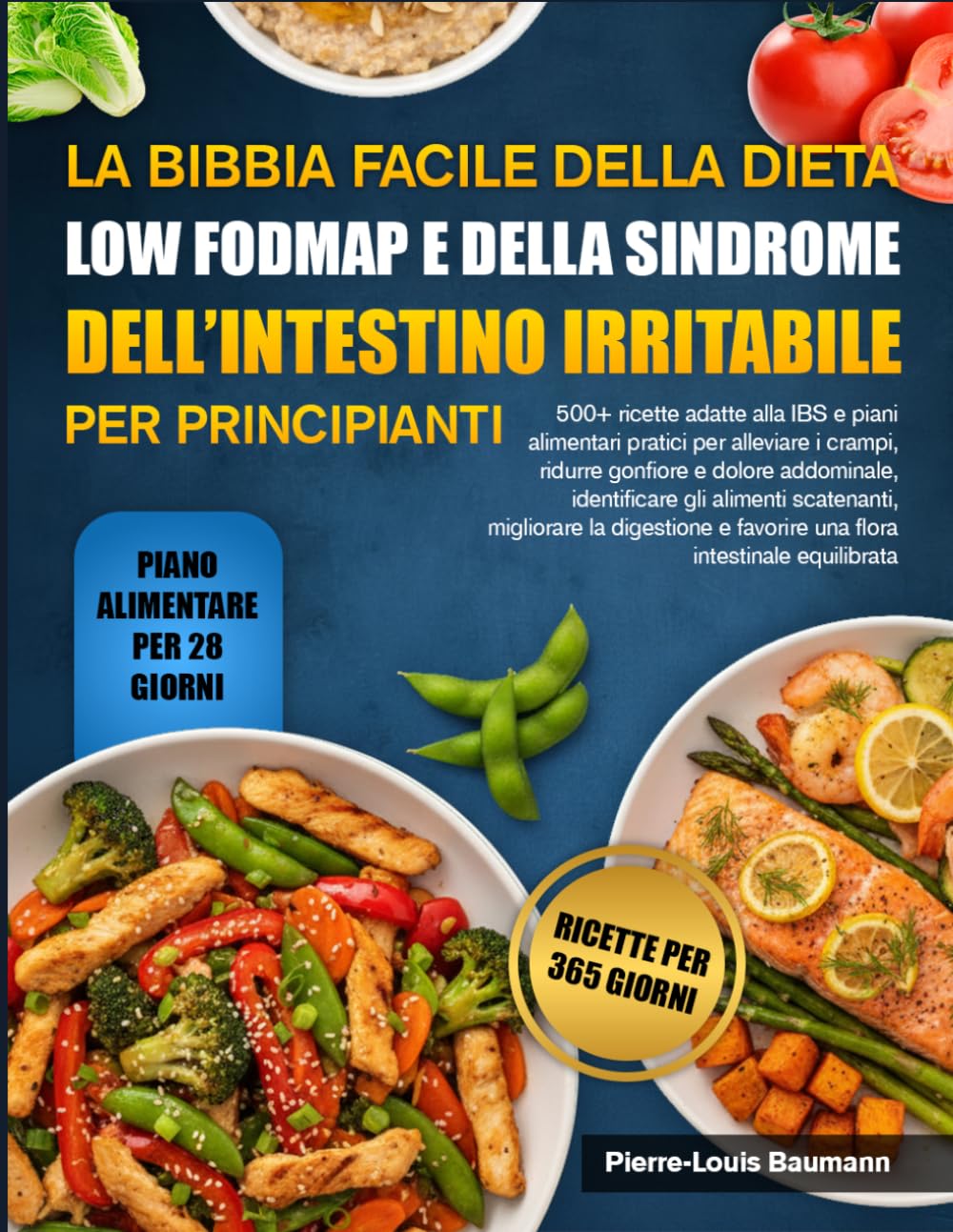 LA BIBBIA FACILE DELLA DIETA LOW FODMAP E DELLA SINDROME DELL’INTESTINO IRRITABILE PER PRINCIPIANTI: 500+ ricette adatte alla IBS e piani alimentari ... dolore addominale, identificare gli alimenti