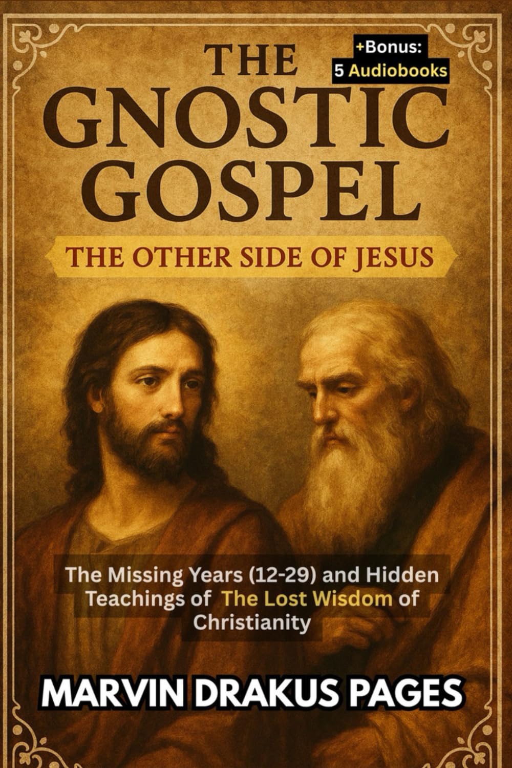 The Gnostic Gospel: The Other Side of Jesus: The Missing Years (12-29) and Hidden Teachings of The Lost Wisdom of Christianity