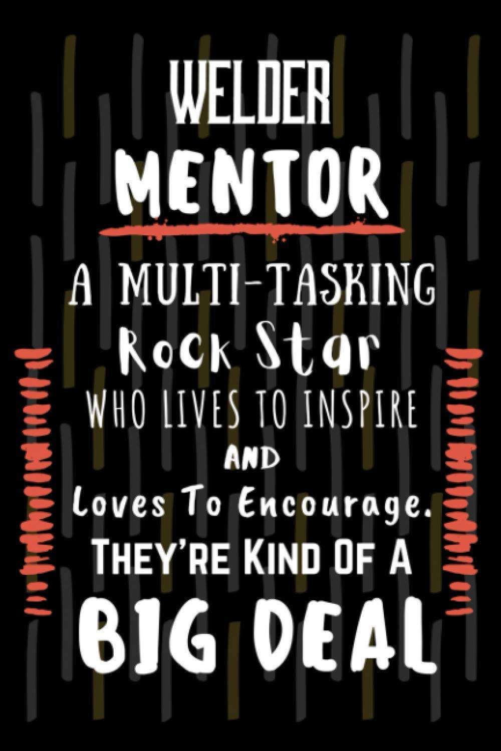 Welder Mentor A Multi-Tasking Rock Star Who Lives To Inspire And Loves To Encourage - They're Kind of a Big Deal: Welder Mentor Funny Notebook Gift - ... - Funny Gag Gifts For Welder Mentoring Gift