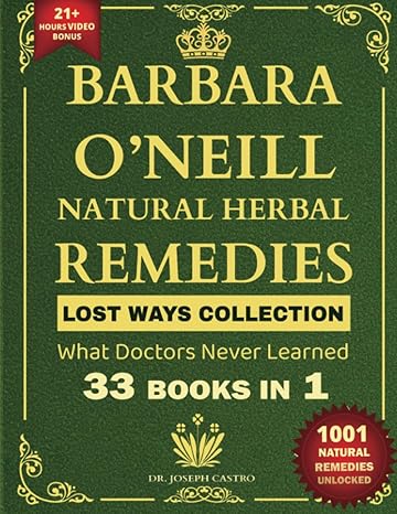 Barbara O’Neill Natural Herbal Remedies LOST WAYS COLLECTION What Doctors Never Learned 33 Books in 1 (Herbal and Natural Remedies Book)