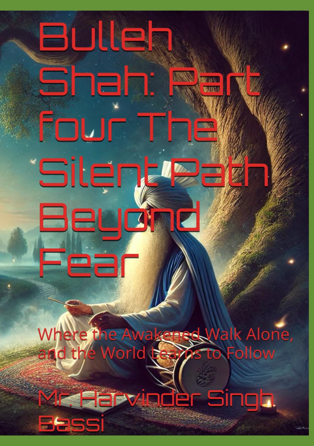 Bulleh Shah: Part four The Silent Path Beyond Fear: Where the Awakened Walk Alone, and the World Learns to Follow