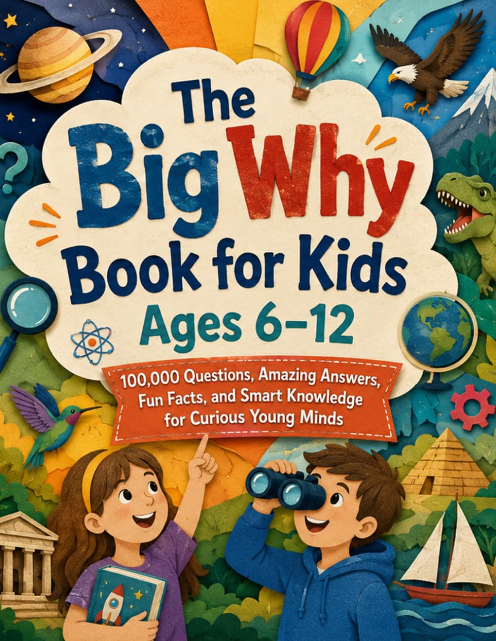 The Big Why Book for Kids Ages 6–12: 100,000 Questions, Amazing Answers, Fun Facts, and Smart Knowledge for Curious Young Minds