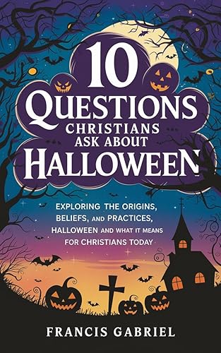 10 Questions Christians Ask About Halloween: A Biblical Guide to