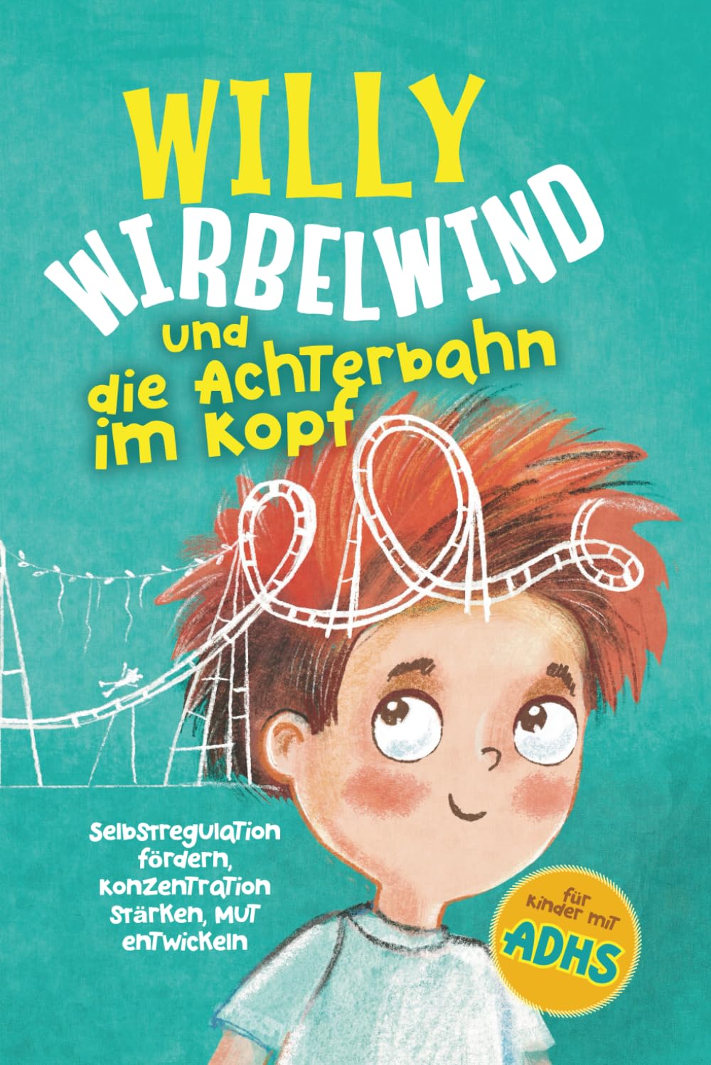 Willy Wirbelwind und die Achterbahn im Kopf: Selbstregulation fördern, Konzentration stärken, Mut entwickeln – erlebe ein spannendes Abenteuer für Kinder mit ADHS