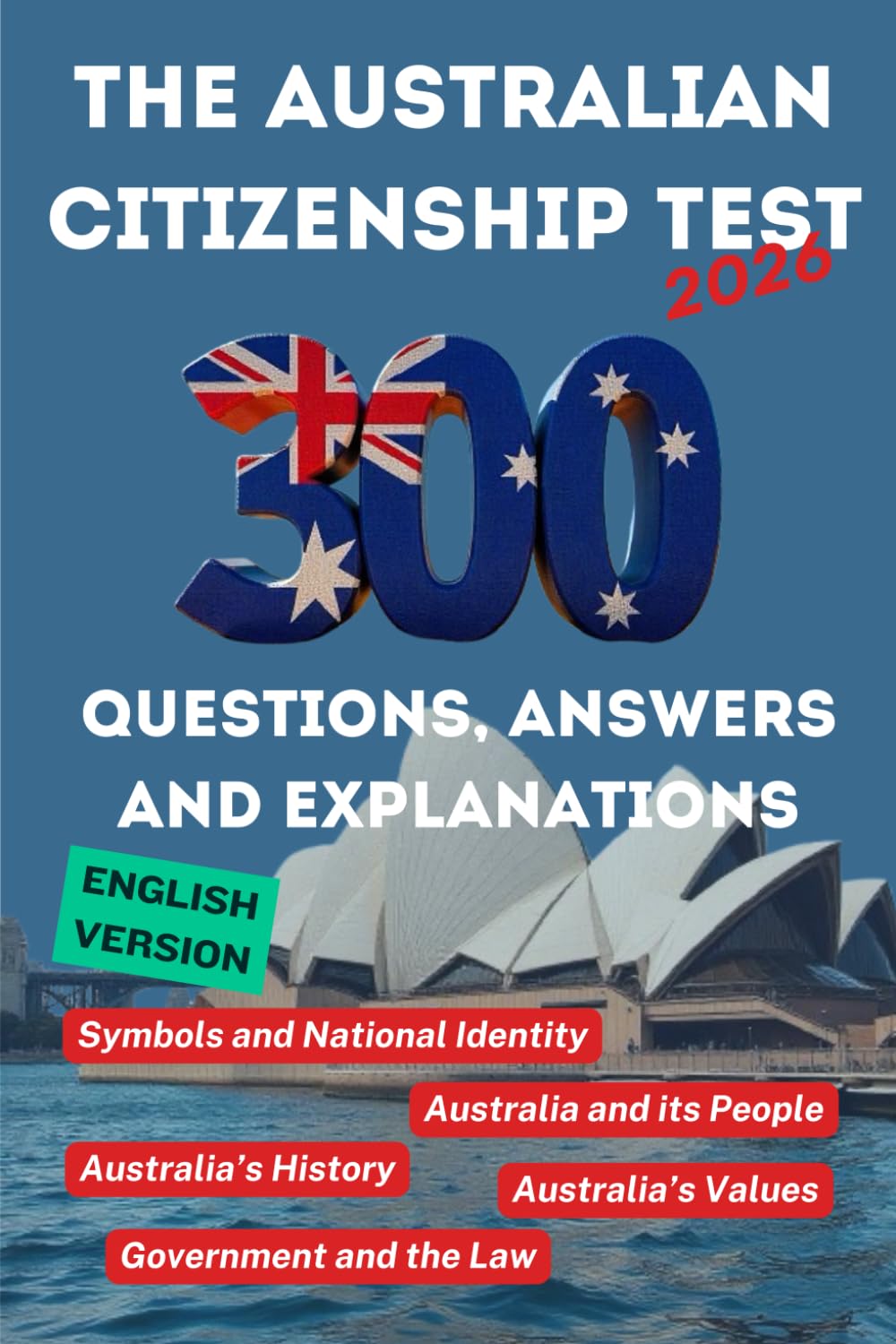The Australian Citizenship Test 2026, 300 Practice Questions with Answers and Explanations: Covering the five essentials chapters