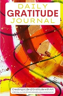Daily Gratitude Journal: Creating a Life of Gratitude with Art. A 365-Day Journal with Motivational Quotes and Abstract Art.
