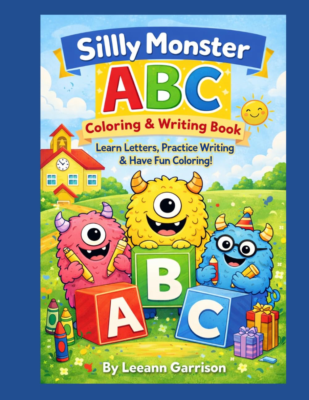 SILLY MONSTER ABC COLORING & WRITING BOOK: LEARN LETTERS. PRACTICE WRITING. HAVE FUN COLORING FOR AGES 3-7