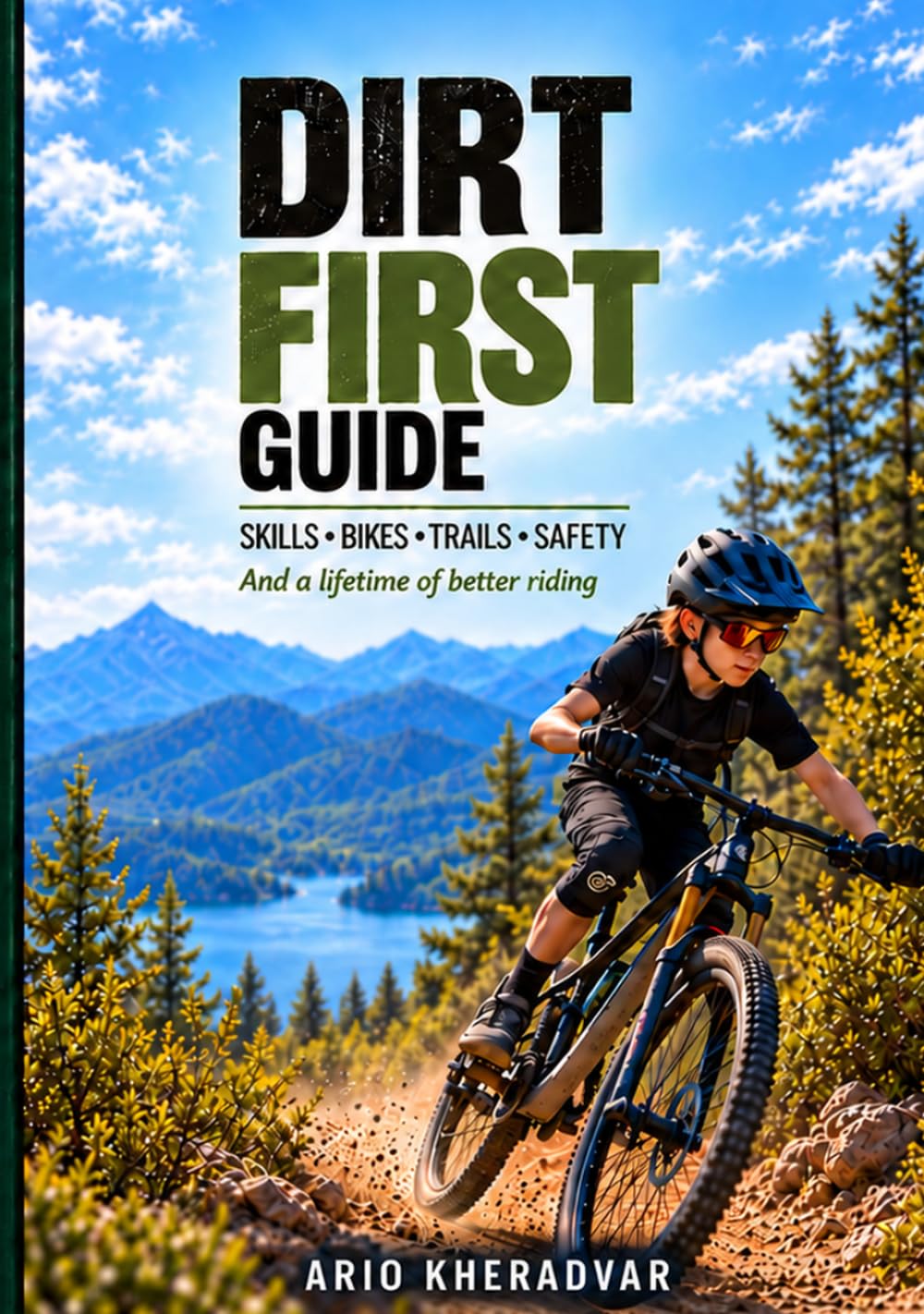 DIRT FIRST GUIDE: Skills • Bikes • Trails • Safety And a lifetime of better riding