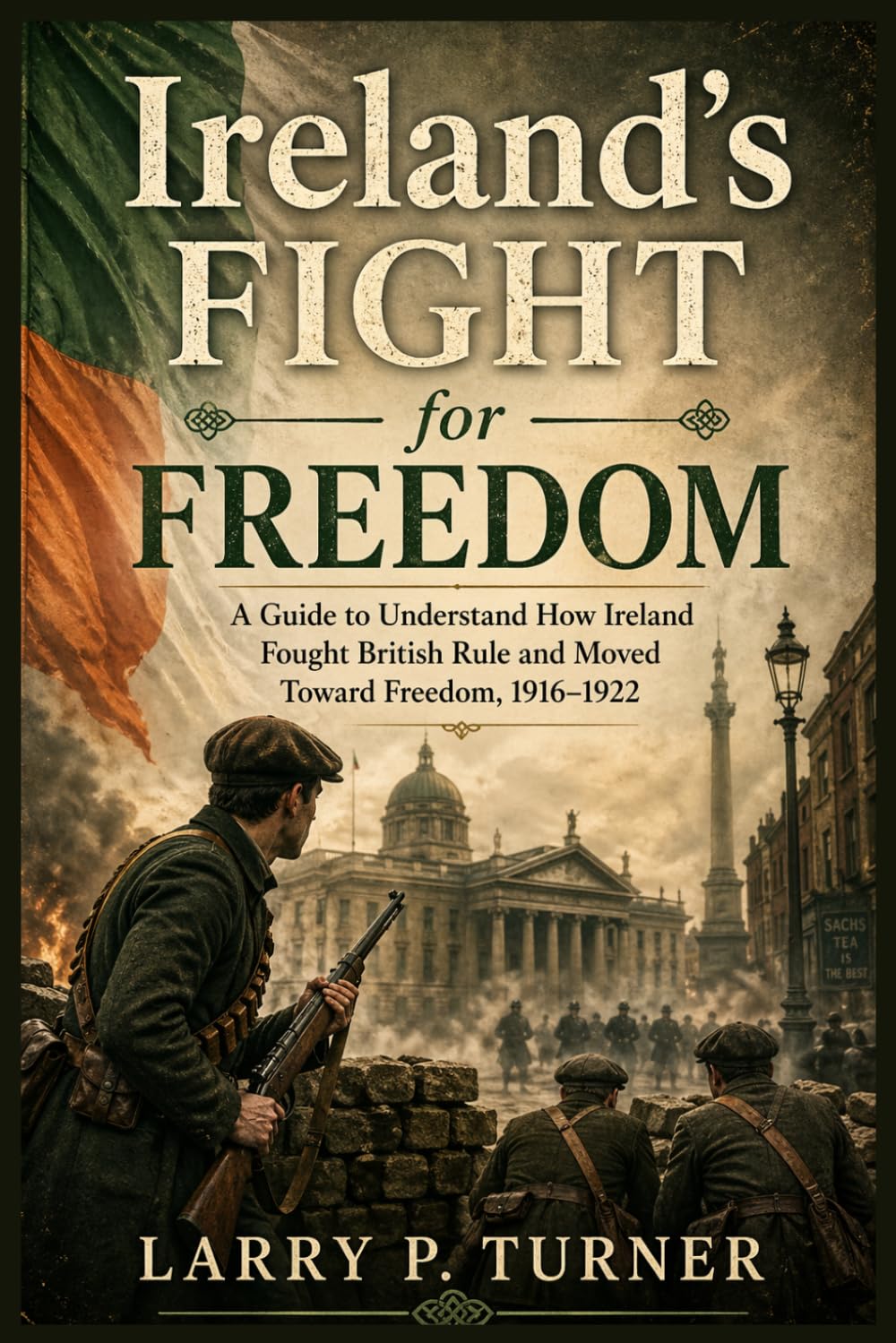 Ireland’s Fight for Freedom: A Guide to Understand How Ireland Fought British Rule and Moved Toward Freedom, 1916–1922