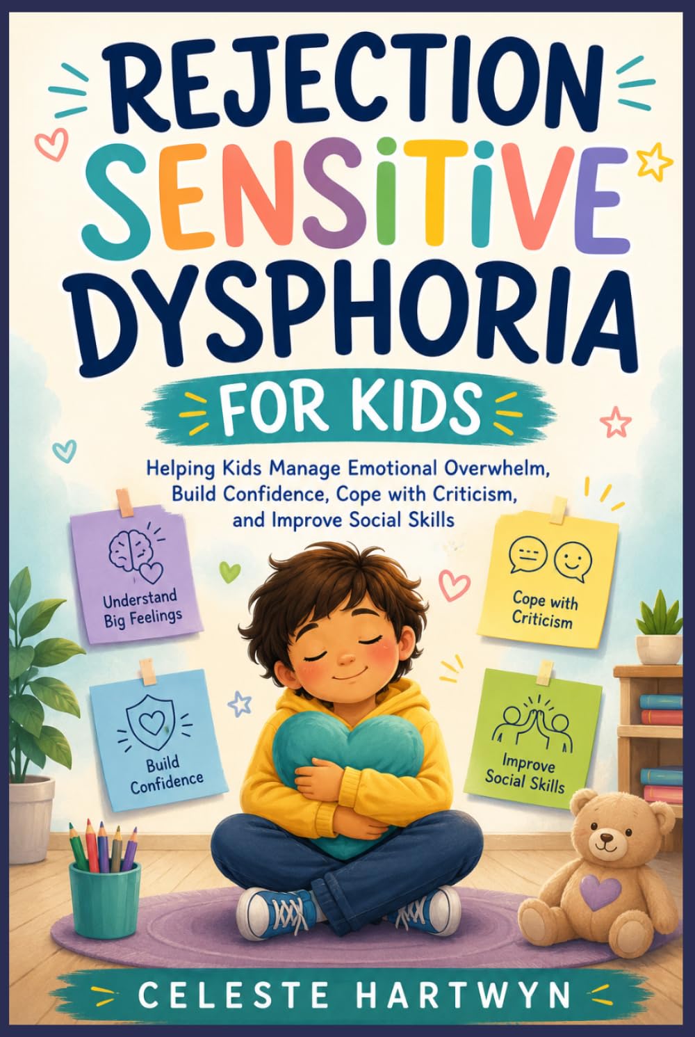REJECTION SENSITIVE DYSPHORIA FOR KIDS: Helping Kids Manage Emotional Overwhelm, Build Confidence, Cope with Criticism, and Improve Social Skills