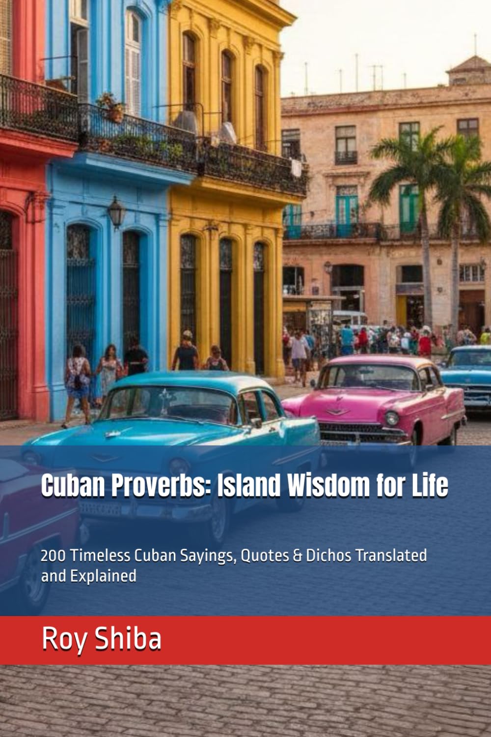 Cuban Proverbs: Island Wisdom for Life: 200 Timeless Cuban Sayings, Quotes & Dichos Translated and Explained (The World Wisdom Archive)