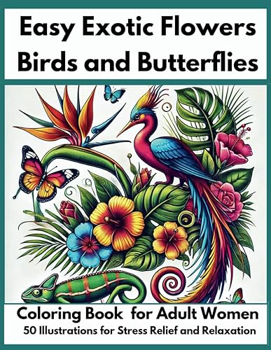 Easy Coloring Book for Adults : Women. Large Print : 50 Illustrations of Exotic Flowers, Birds, and Butterflies for Stress Relief and Relaxation. ... Adult Women for Stress Relief and Relaxation)