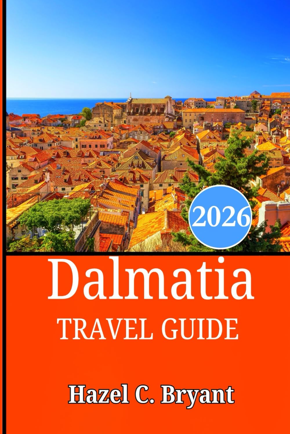 Dalmatia TRAVEL GUIDE 2026: Experience Croatia’s Authentic Coastal Adventures, Hidden Gems, Adriatic Treasures & Island Escapes