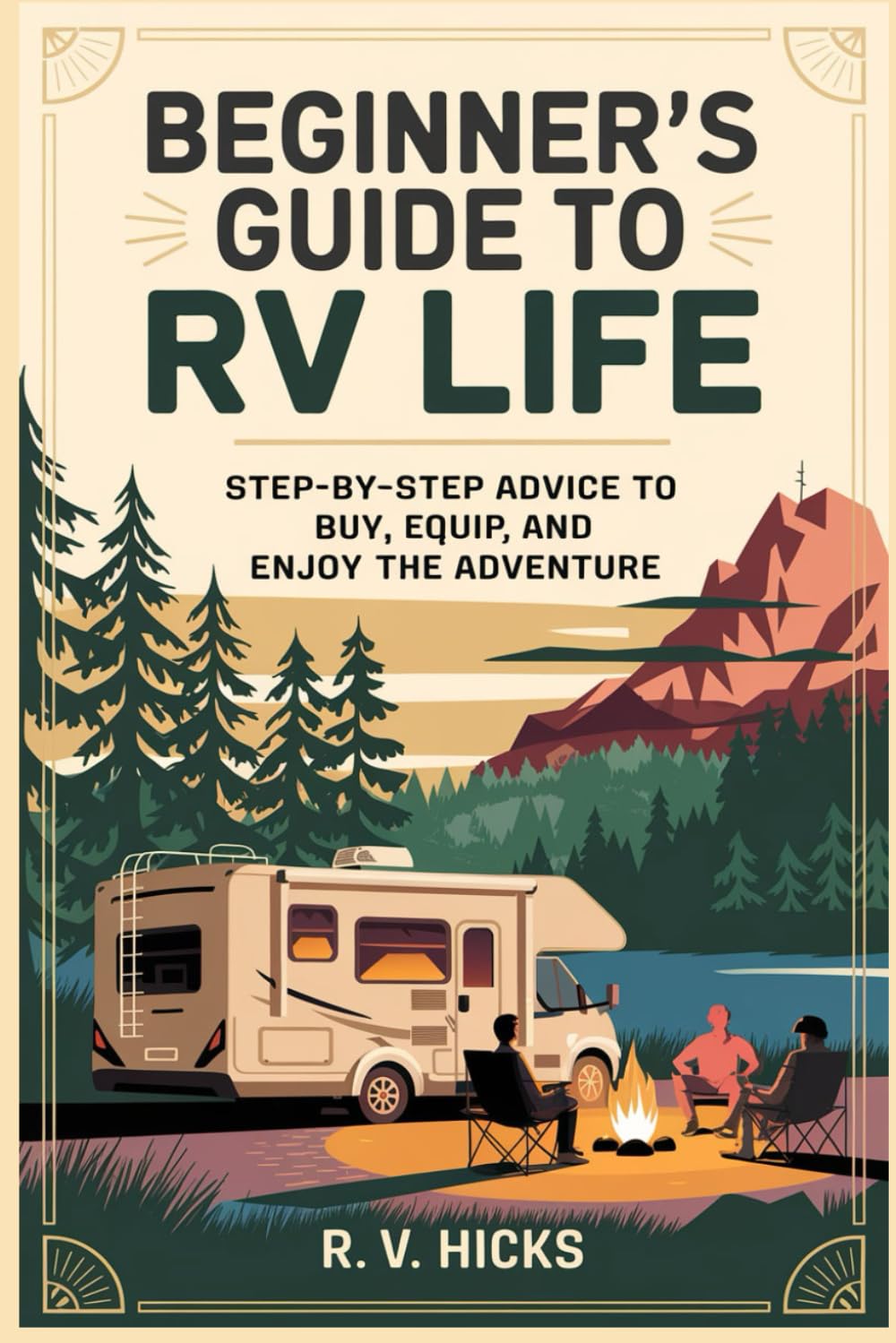 Beginner’s Guide to RV Life: Step-by-Step Advice to Buy, Equip, and Enjoy the Adventure