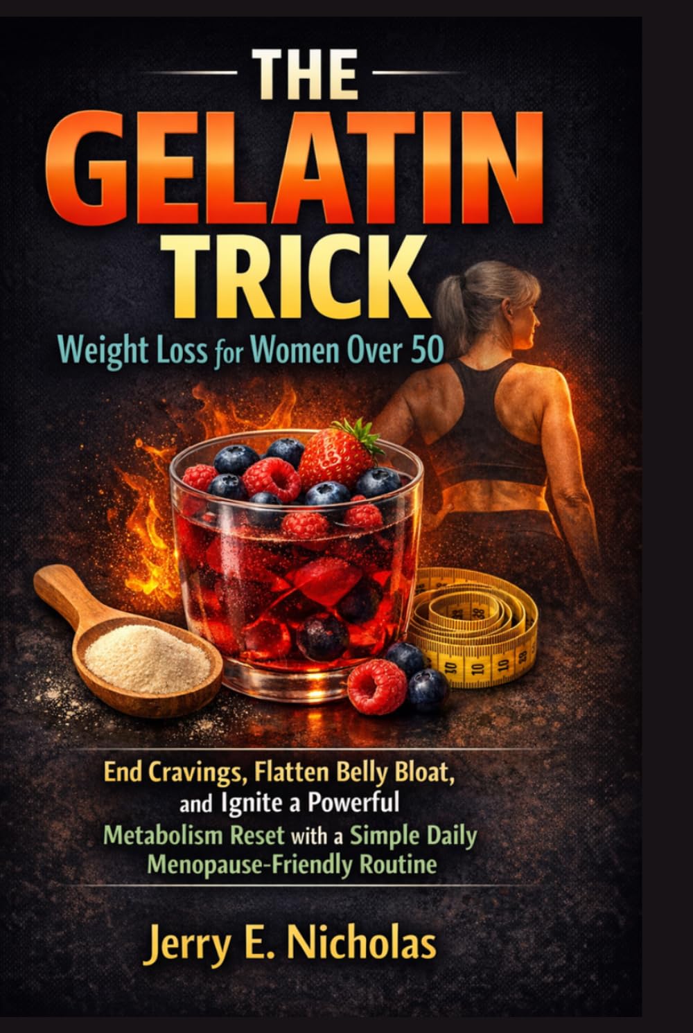 THE GELATIN TRICK Weight Loss for Women Over 50: End Cravings, Flatten Belly Bloat, and Ignite a Powerful Metabolism Reset with a Simple Daily Menopause-Friendly Routine
