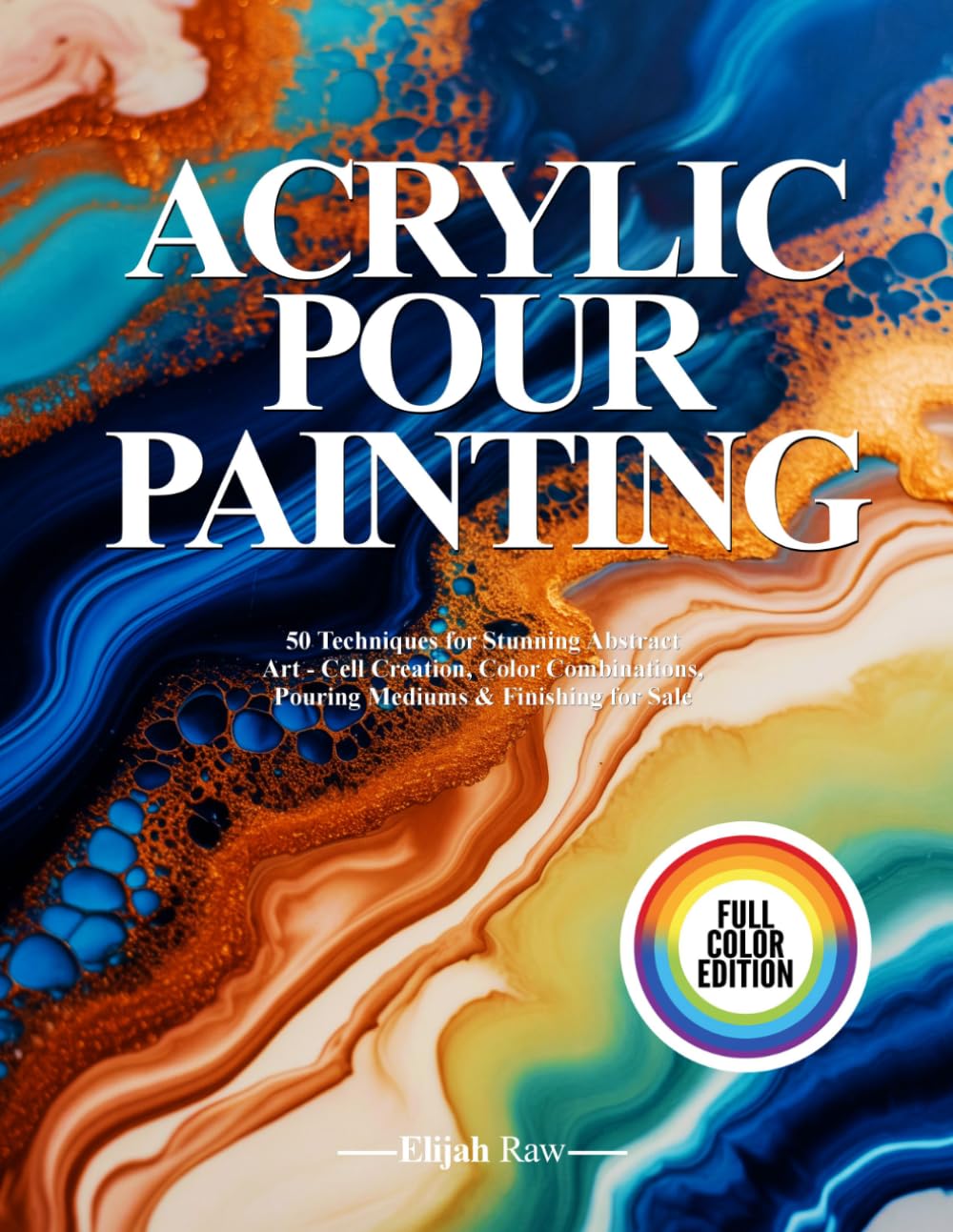 ACRYLIC POUR PAINTING: 50 Techniques for Stunning Abstract Art - Cell Creation, Color Combinations, Pouring Mediums & Finishing for Sale