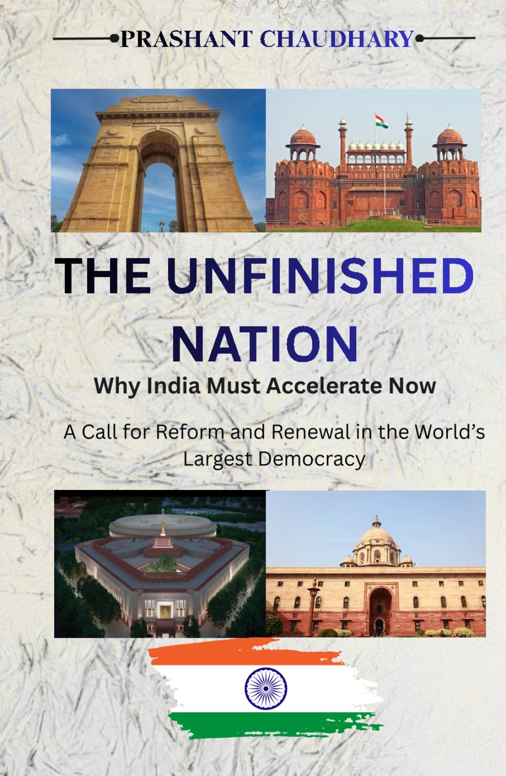 THE UNFINISHED NATION : Why India Must Accelerate Now: A Call for Reform and Renewal in the World’s Largest Democracy