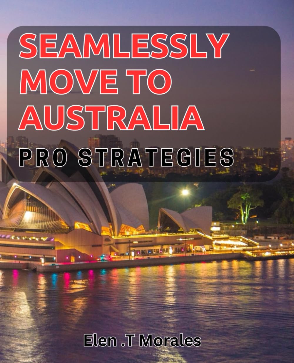 Seamlessly Move to Australia: Pro Strategies: Master the Art of Relocating to Australia with Our Expert Tips