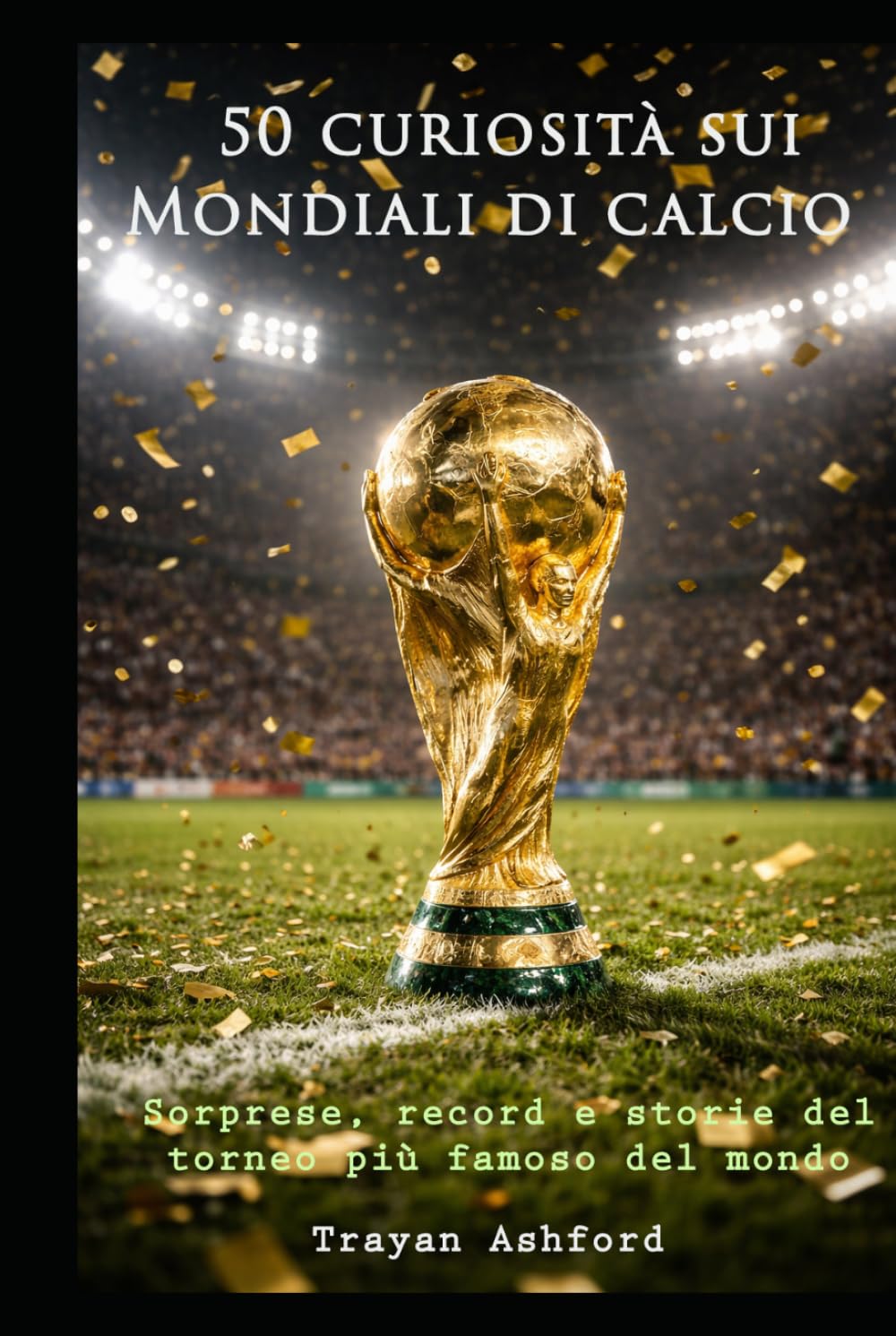 50 curiosità sui Mondiali di calcio: Sorprese, record, storie e momenti leggendari