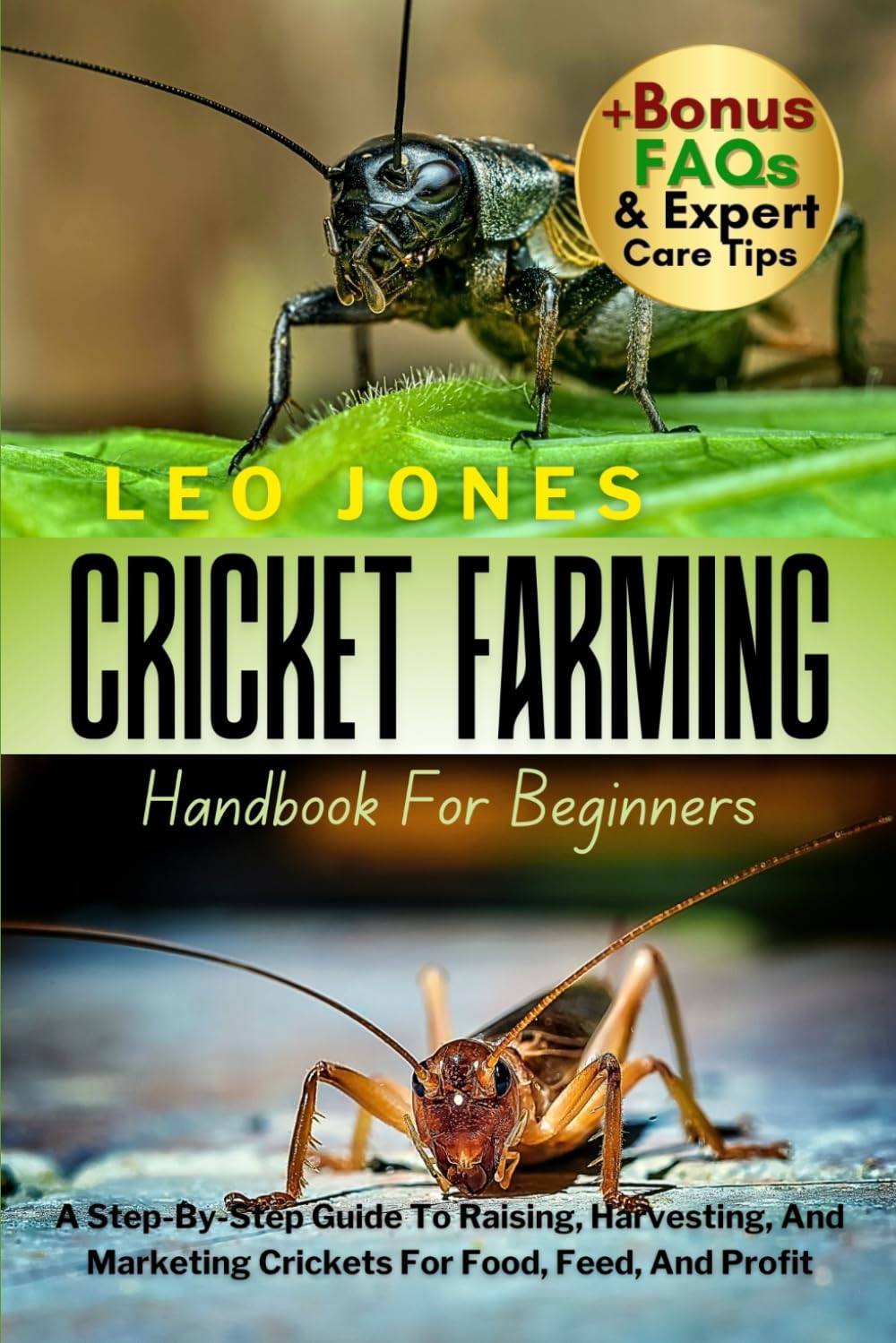 CRICKET FARMING HANDBOOK FOR BEGINNERS: A Step-By-Step Guide To Raising, Harvesting, And Marketing Crickets For Food, Feed, And Profit