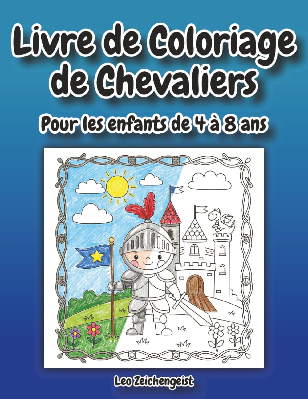 Livre de Coloriage de Chevaliers: Livre de coloriage pour enfants de 4 à 8 ans: Dragons, Châteaux et Héros Courageux – Grand Format 21,6 x 27,9 cm