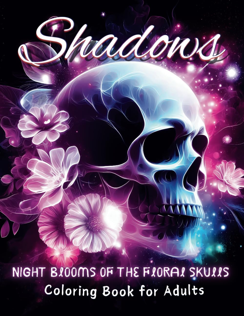 Shadows Night Blooms of the Floral Skulls Coloring Book for Adults: Black Background Flowers and Skulls for Deep Stress Relief and Relaxation