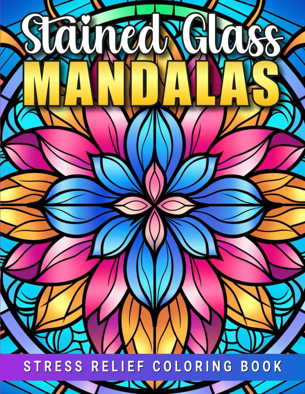Stained Glass Mandalas - Stress Relief Coloring Book for Adults and Teens: Relaxing, Beautiful Designs for Mindfulness and Calm