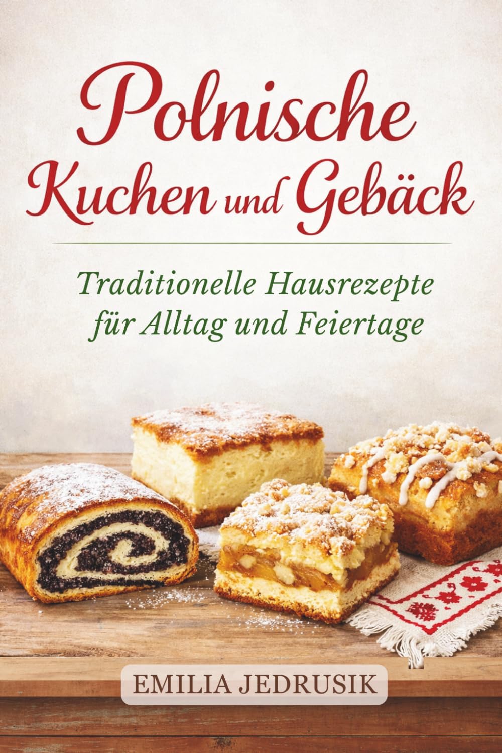 Polnische Kuchen und Gebäck: Traditionelle Hausrezepte für Alltag und Feiertage