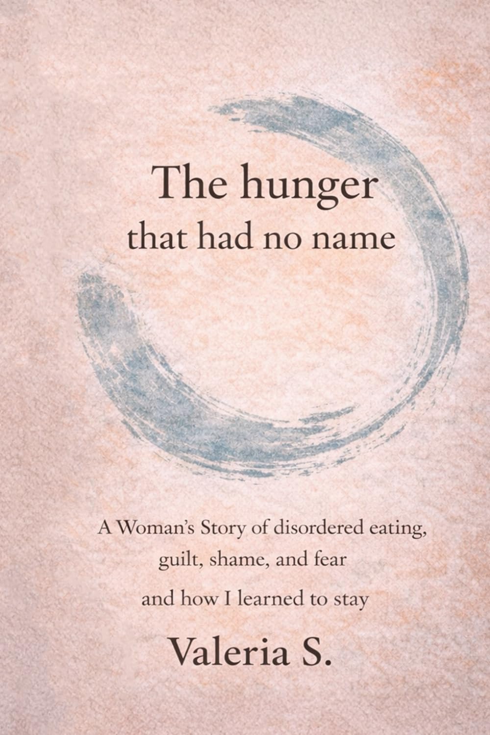 The Hunger That Had No Name: A Woman’s Story of disordered eating, guilt, shame, and fear and how I learned to stay