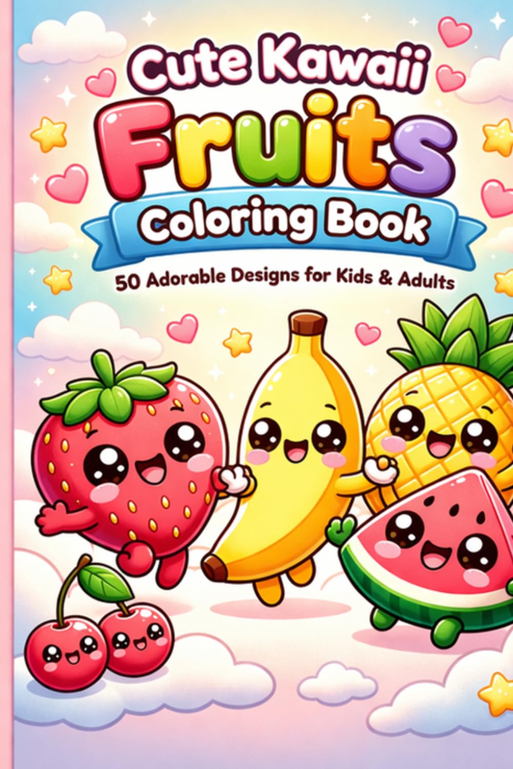 Cute Kawaii Fruits Coloring Book for Kids & Adults: 50 Adorable Kawaii Fruit Designs – Relaxing Coloring Book with Easy Pages, Bold Lines and Cute Characters for Kids, Teens & Adults
