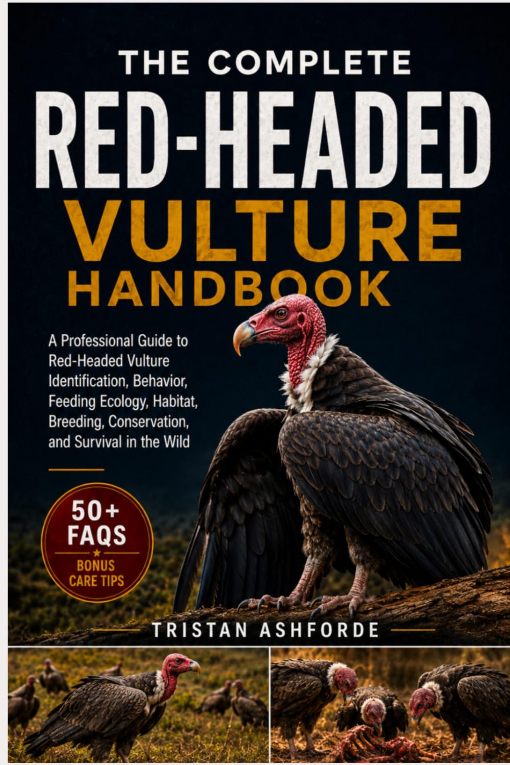 THE RED-HEADED VULTURE HANDBOOK: A Professional Guide to Red-Headed Vulture Identification, Behavior, Feeding Ecology, Habitat, Breeding, Conservation, and Survival in the Wild