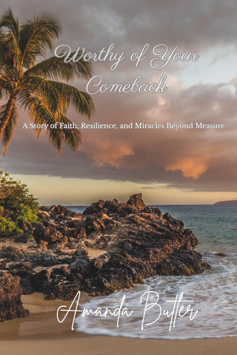 Worthy of Your Comeback: A Story of Faith, Resilience, and Miracles Beyond Measure