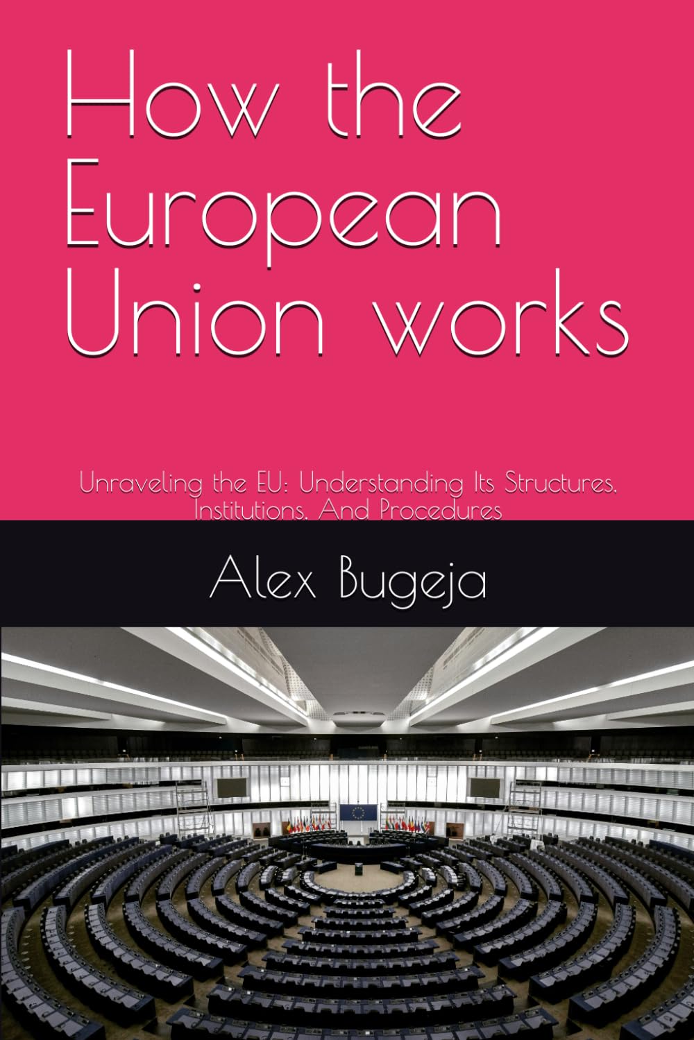 How the European Union works: Unraveling the EU: Understanding Its Structures, Institutions, And Procedures