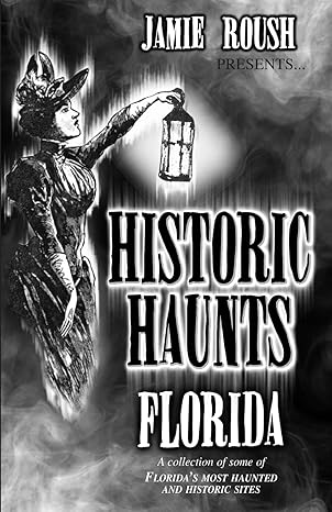 Historic Haunts Florida: Roush, Jamie: 9780578096445: Amazon.com: Books