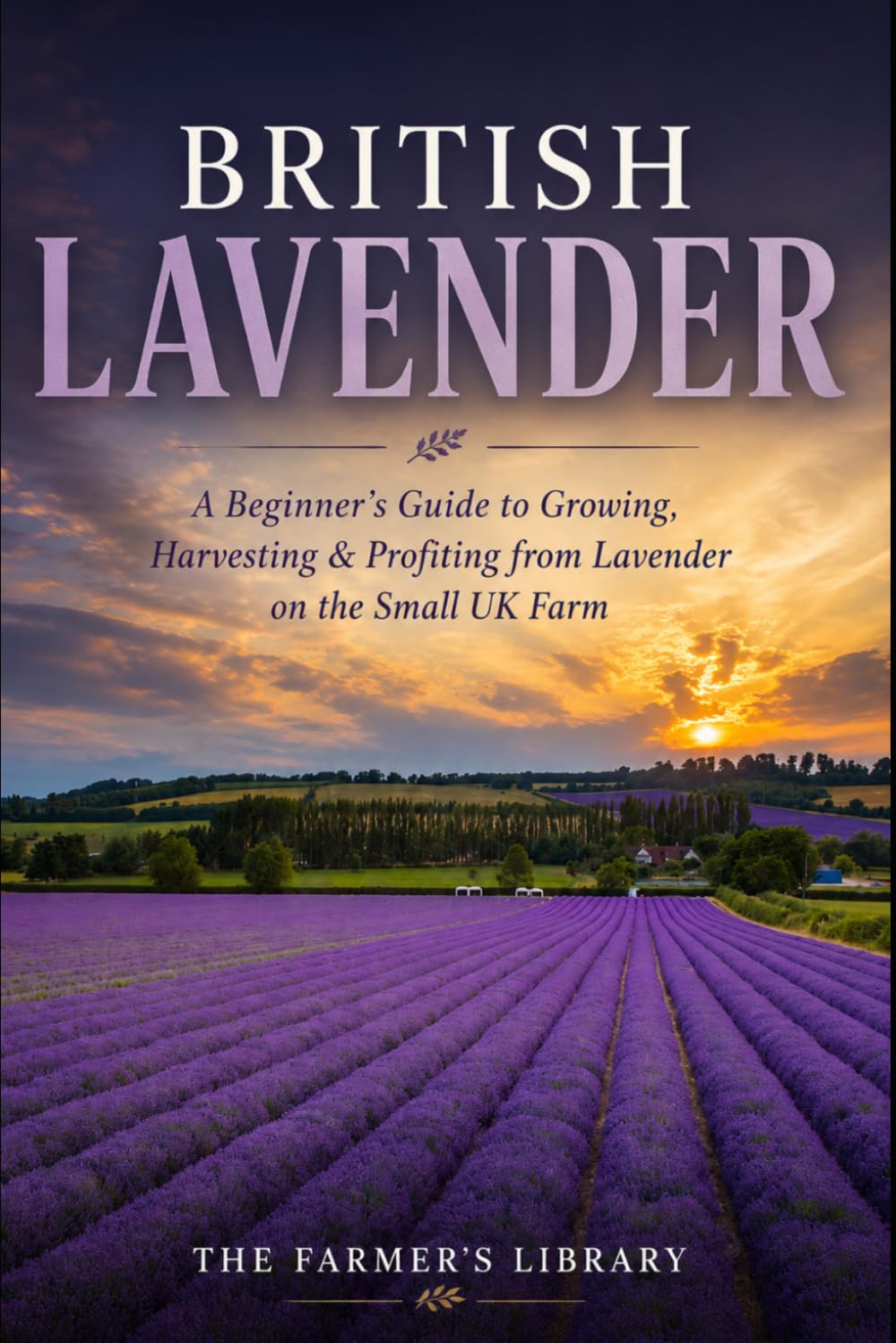 British Lavender Farming: A Beginner’s Guide to Growing, Harvesting & Selling Lavender on a Small UK Farm